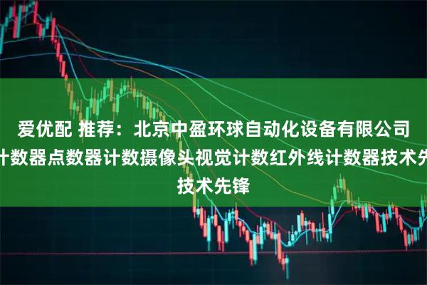 爱优配 推荐：北京中盈环球自动化设备有限公司，计数器点数器计数摄像头视觉计数红外线计数器技术先锋